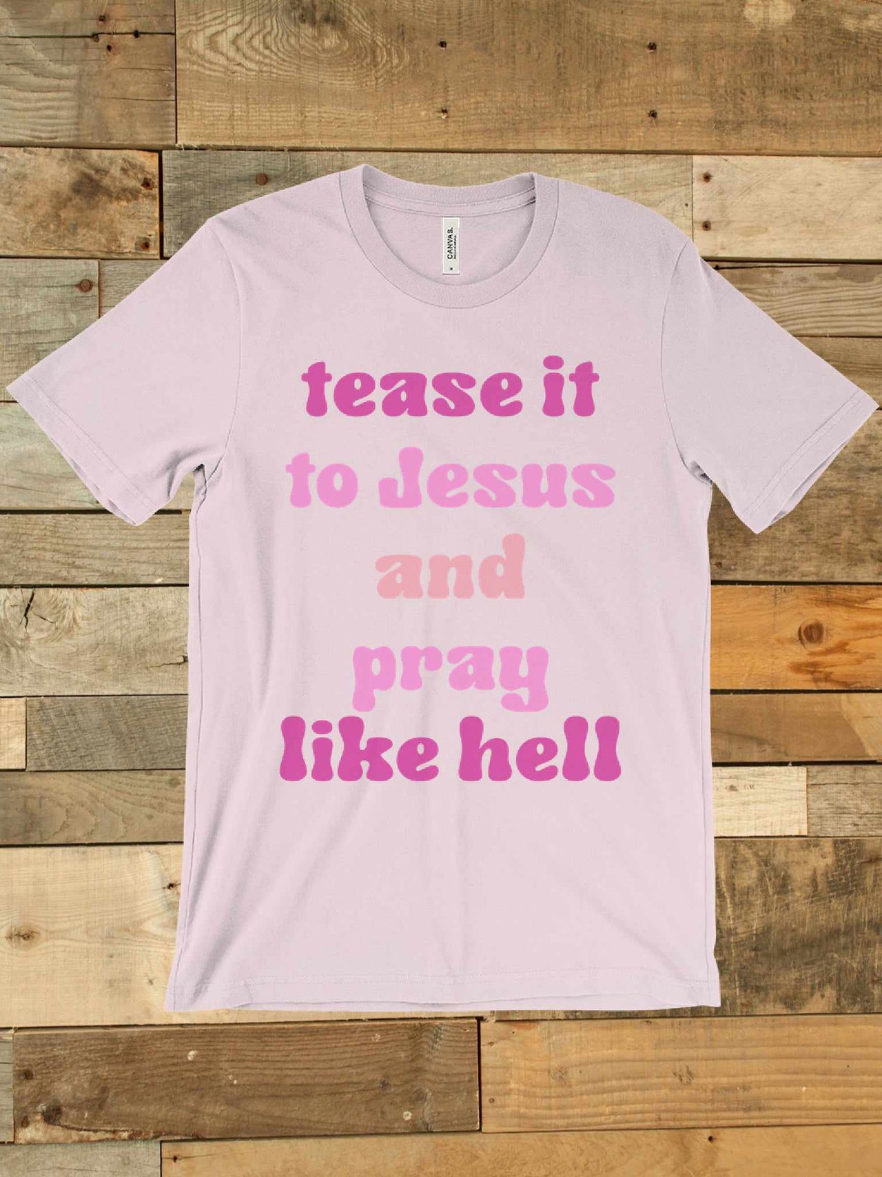 Tease It To Jesus And Pray Like Hell T-shirt